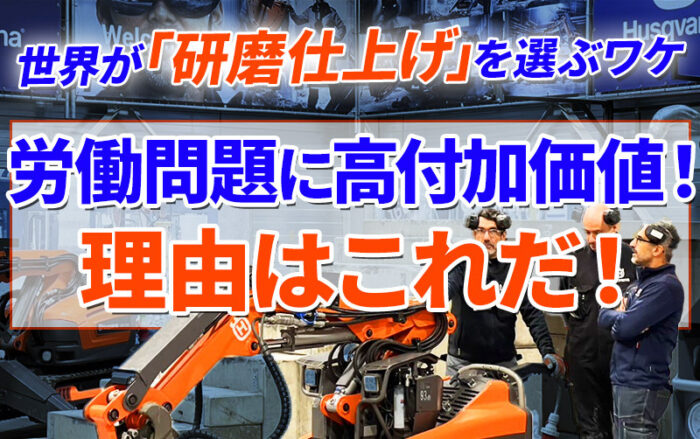 世界が「研磨仕上げ」を選ぶワケ。 労働問題に高付加価値！理由はこれだ！